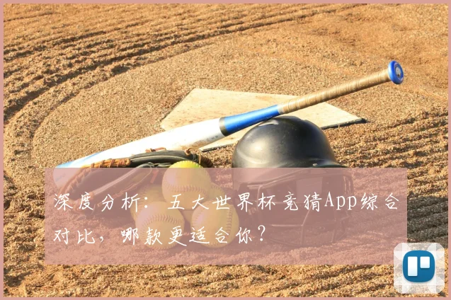 深度分析：五大世界杯竞猜App综合对比，哪款更适合你？