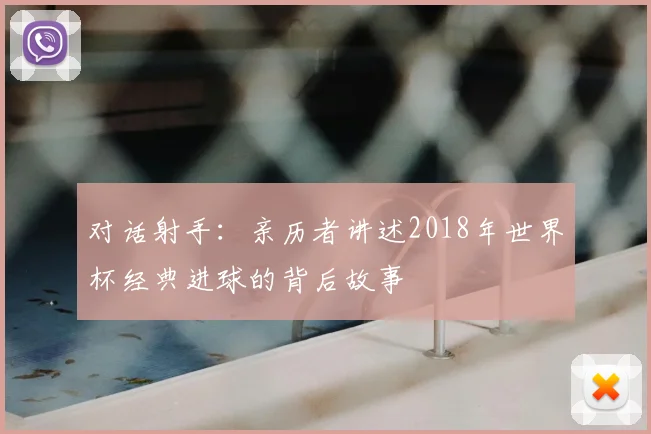 对话射手：亲历者讲述2018年世界杯经典进球的背后故事